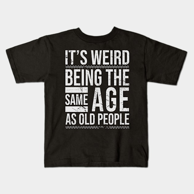 It's Weird Being The same Age As Old People Funny Kids T-Shirt by Km Singo